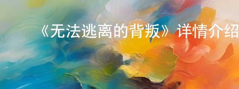 白玉宏的动漫综艺大全,《无法逃离的背叛》详情介绍_无法逃离的背叛已完结在线观看_无法逃离的背叛迅雷下载_日漫
